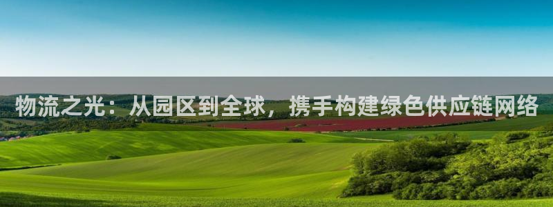 优游国际官网平台：物流之光：从园区到全球，携手构建绿色供应链