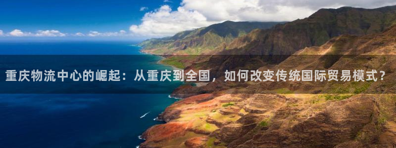 ,优游国际链接多少：重庆物流中心的崛起：从重庆到全国，如何改