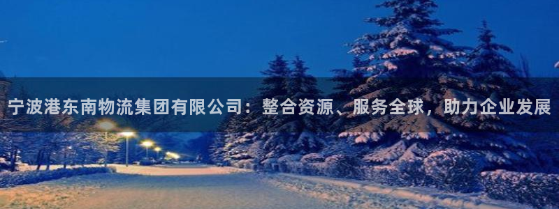 ,优游国际注册网页：宁波港东南物流集