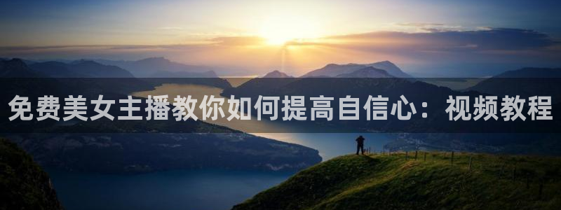 龙门体育在线直播：免费美女主播教你如何提高自信心：视频教程